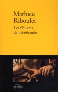Mathieu Riboulet, Les Œuvres de miséricorde. Verdier, 2012